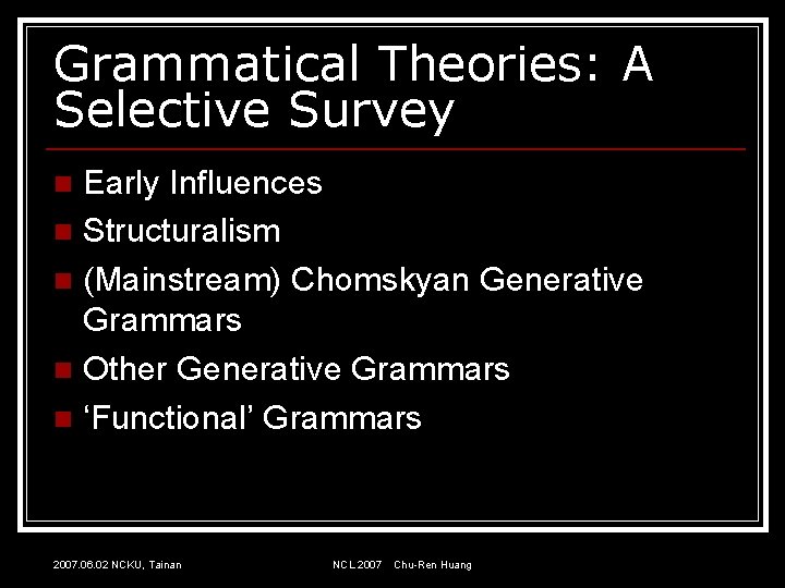 Grammatical Theories: A Selective Survey Early Influences n Structuralism n (Mainstream) Chomskyan Generative Grammars