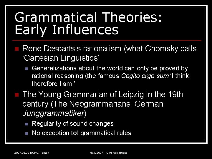 Grammatical Theories: Early Influences n Rene Descarts’s rationalism (what Chomsky calls ‘Cartesian Linguistics’ n