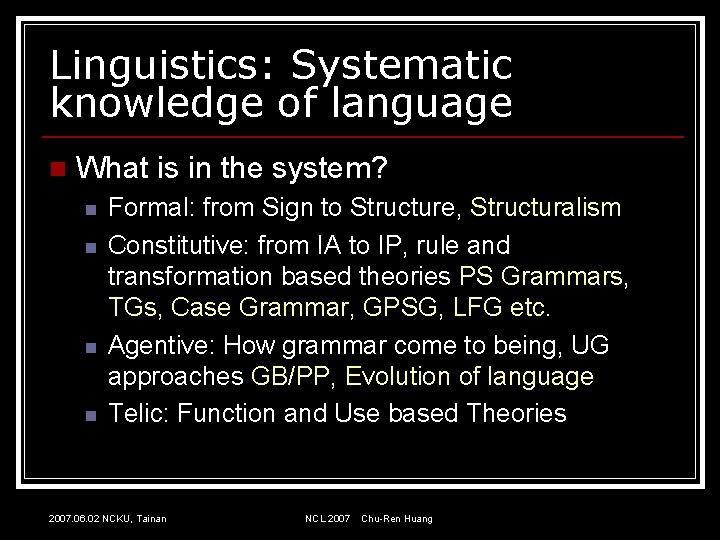 Linguistics: Systematic knowledge of language n What is in the system? n n Formal:
