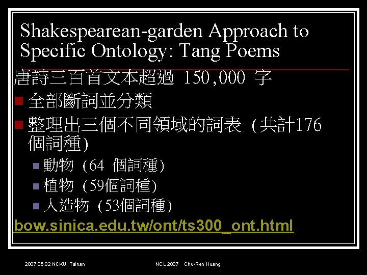 Shakespearean-garden Approach to Specific Ontology: Tang Poems 唐詩三百首文本超過 150, 000 字 n 全部斷詞並分類 n