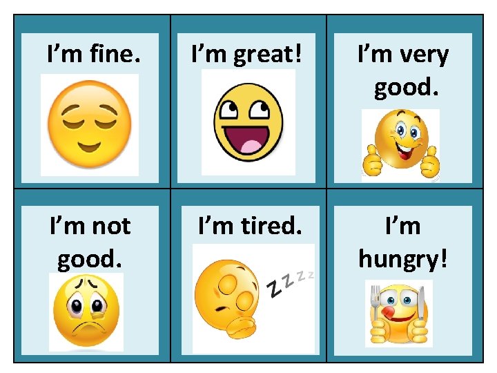 I’m fine. I’m great! I’m very good. I’m not good. I’m tired. I’m hungry!