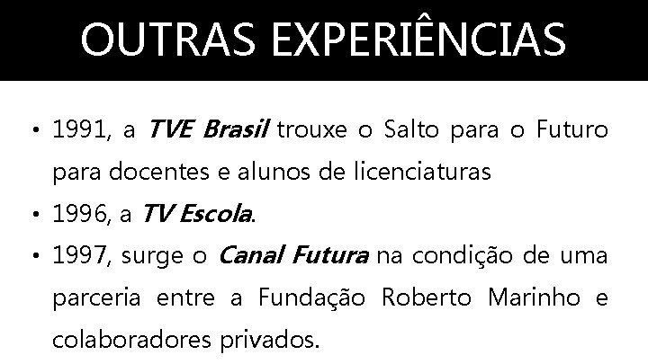 OUTRAS EXPERIÊNCIAS • 1991, a TVE Brasil trouxe o Salto para o Futuro para