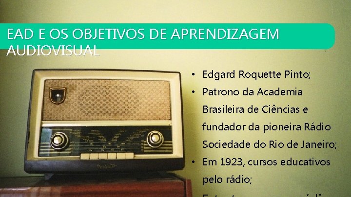 EAD E OS OBJETIVOS DE APRENDIZAGEM AUDIOVISUAL • Edgard Roquette Pinto; • Patrono da