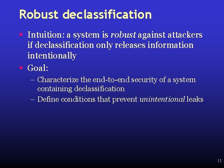 Robust declassification • • Intuition: a system is robust against attackers if declassification only