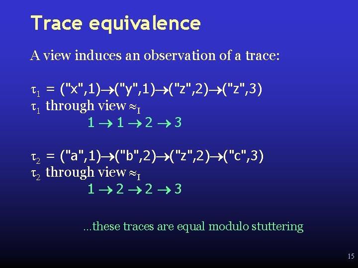 Trace equivalence A view induces an observation of a trace: t 1 = ("x",