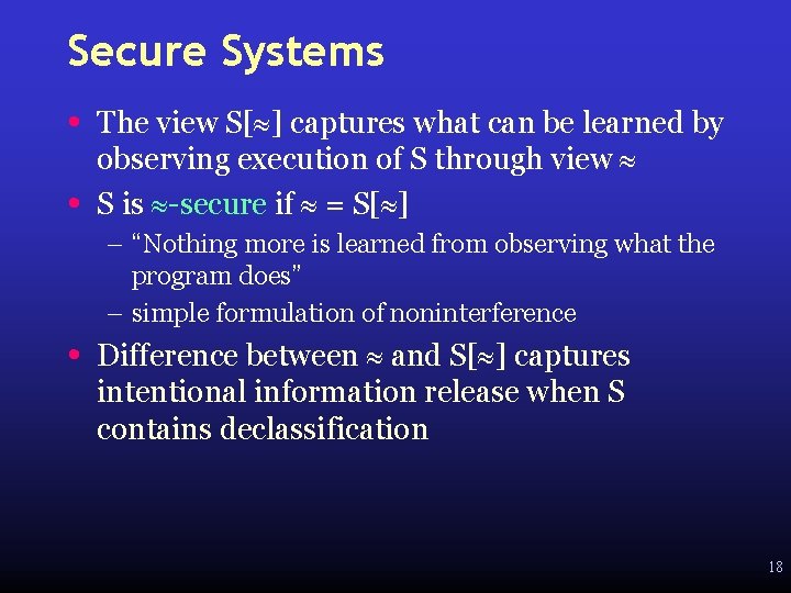 Secure Systems • • The view S[ ] captures what can be learned by