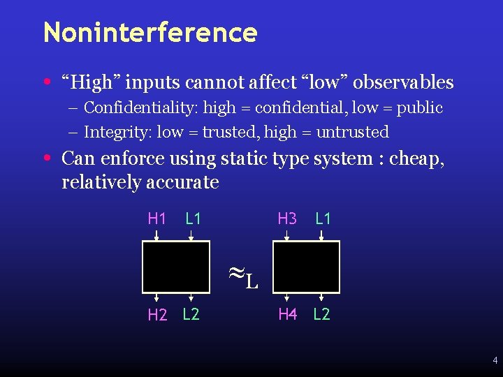 Noninterference • “High” inputs cannot affect “low” observables – Confidentiality: high = confidential, low