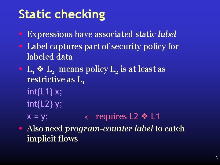 Static checking • • Expressions have associated static label Label captures part of security