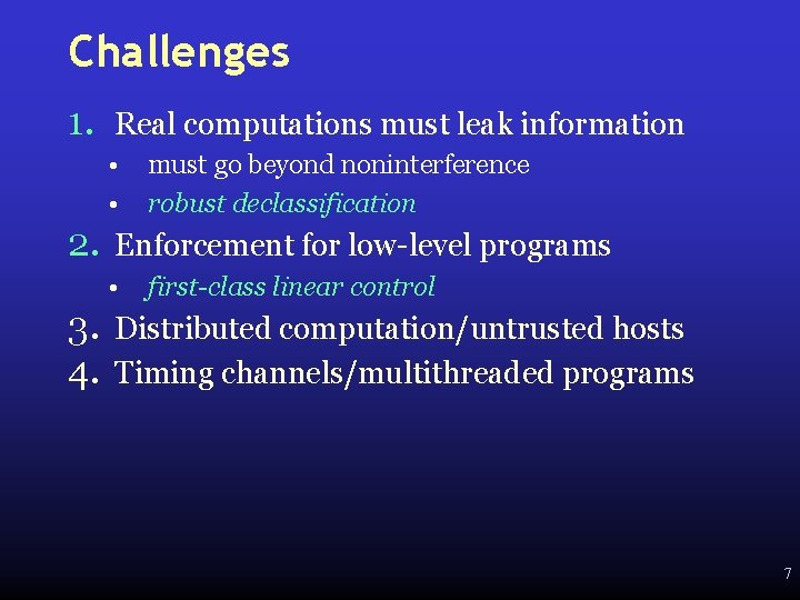 Challenges 1. Real computations must leak information • • 2. Enforcement for low-level programs