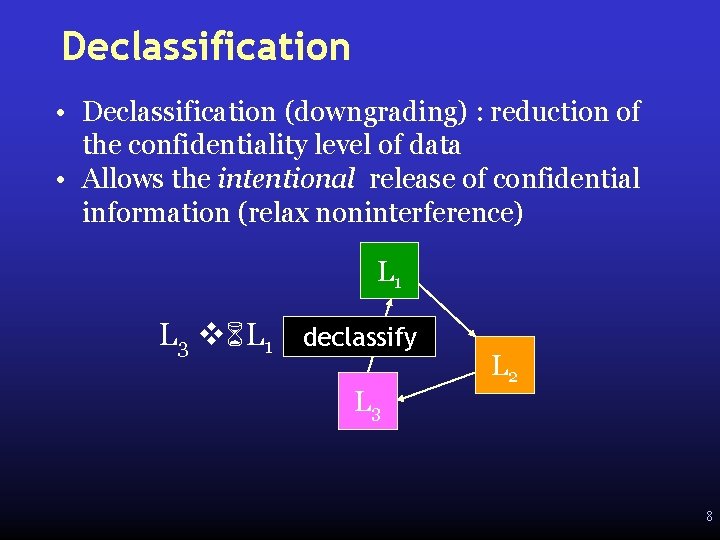 Declassification • Declassification (downgrading) : reduction of the confidentiality level of data • Allows