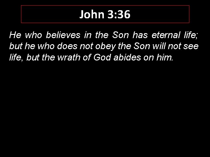 John 3: 36 He who believes in the Son has eternal life; but he