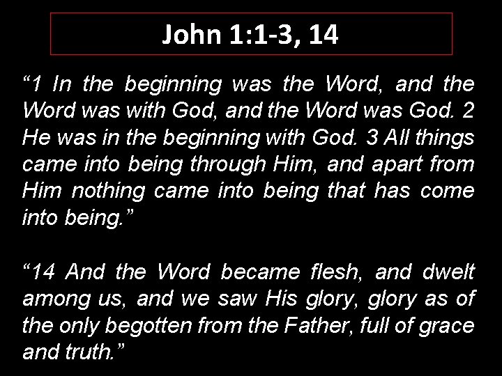 John 1: 1 -3, 14 “ 1 In the beginning was the Word, and