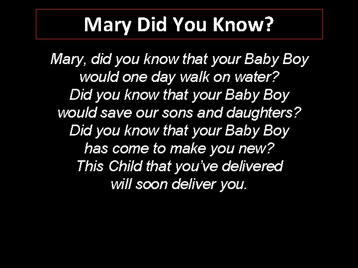 Mary Did You Know? Mary, did you know that your Baby Boy would one