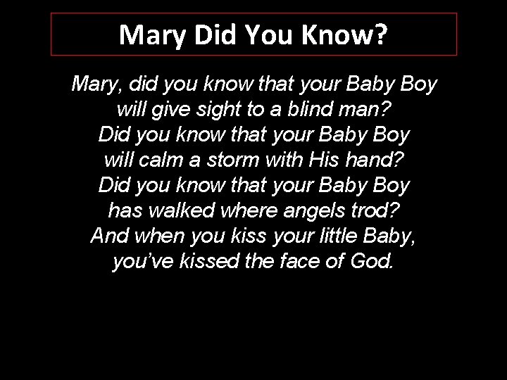 Mary Did You Know? Mary, did you know that your Baby Boy will give