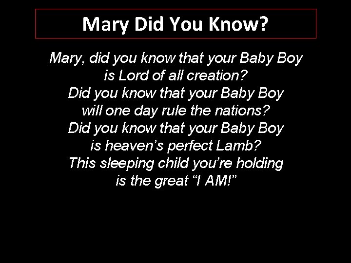Mary Did You Know? Mary, did you know that your Baby Boy is Lord