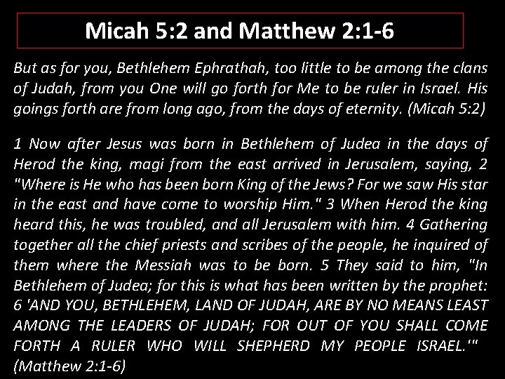 Micah 5: 2 and Matthew 2: 1 -6 But as for you, Bethlehem Ephrathah,