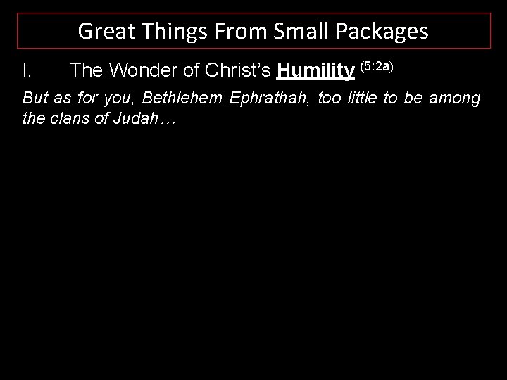 Great Things From Small Packages I. The Wonder of Christ’s Humility (5: 2 a)