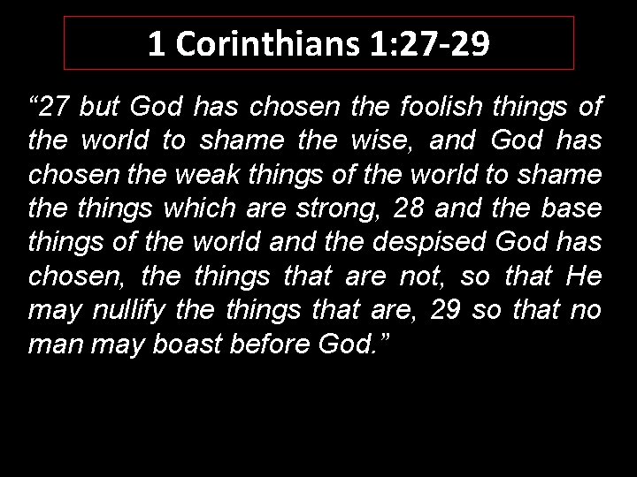 1 Corinthians 1: 27 -29 “ 27 but God has chosen the foolish things