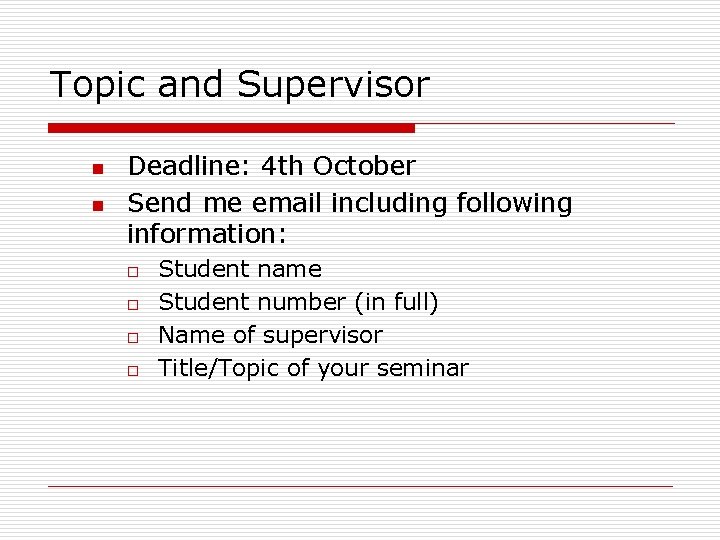 Topic and Supervisor n n Deadline: 4 th October Send me email including following