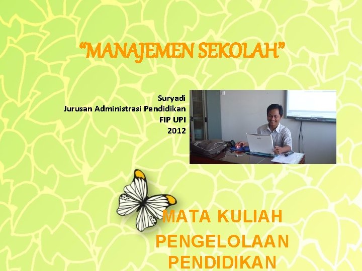 “MANAJEMEN SEKOLAH” Suryadi Jurusan Administrasi Pendidikan FIP UPI 2012 MATA KULIAH PENGELOLAAN PENDIDIKAN 