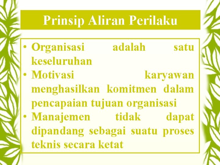 Prinsip Aliran Perilaku • Organisasi adalah satu keseluruhan • Motivasi karyawan menghasilkan komitmen dalam