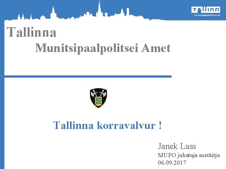 Tallinna Munitsipaalpolitsei Amet Tallinna korravalvur ! Janek Lass MUPO juhataja asetäitja 06. 09. 2017
