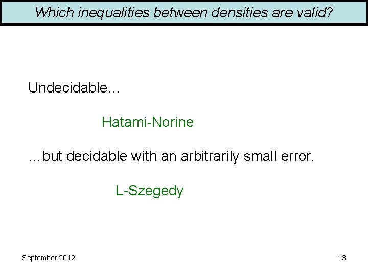 Which inequalities between densities are valid? Undecidable… Hatami-Norine …but decidable with an arbitrarily small