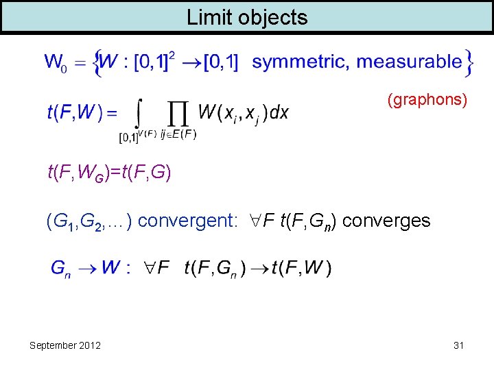 Limit objects (graphons) t(F, WG)=t(F, G) (G 1, G 2, …) convergent: F t(F,