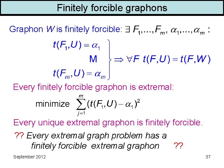 Finite forcing Finitely forcible graphons Graphon W is finitely forcible: Every finitely forcible graphon