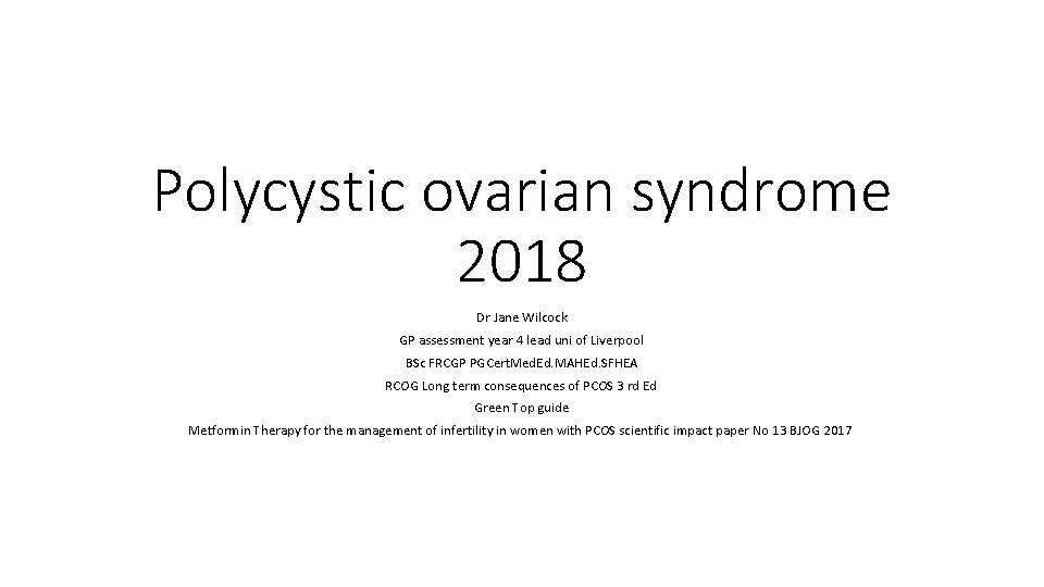 Polycystic ovarian syndrome 2018 Dr Jane Wilcock GP assessment year 4 lead uni of