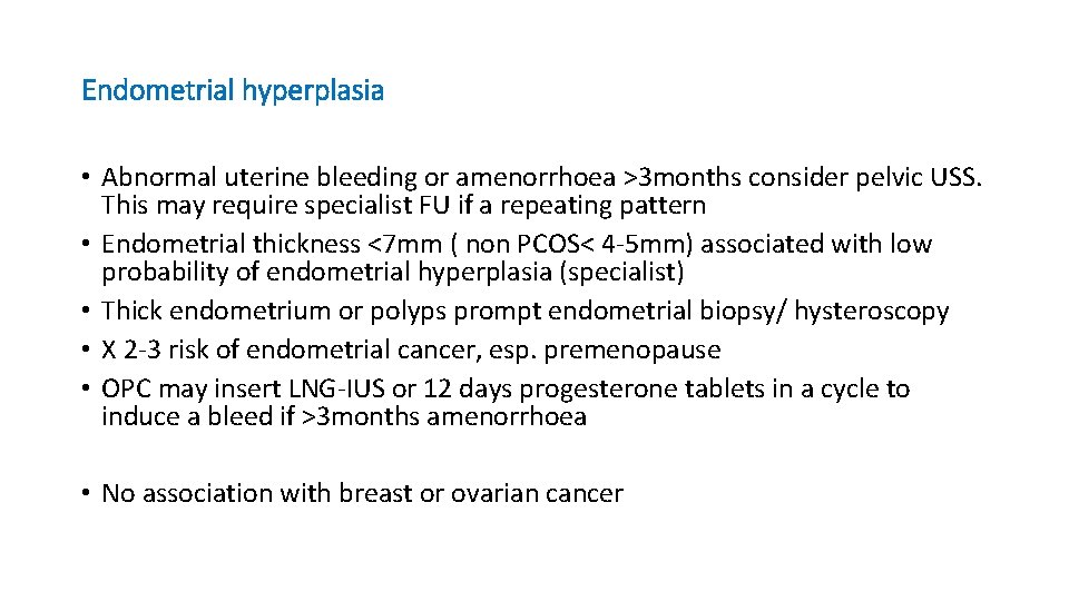 Endometrial hyperplasia • Abnormal uterine bleeding or amenorrhoea >3 months consider pelvic USS. This