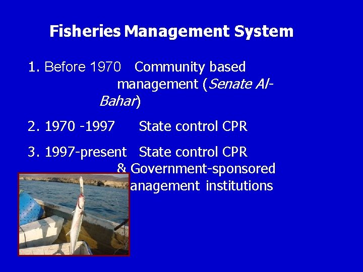 Fisheries Management System 1. Before 1970 Community based management (Senate Al. Bahar) 2. 1970