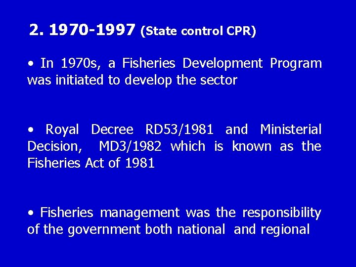 2. 1970 -1997 (State control CPR) • In 1970 s, a Fisheries Development Program