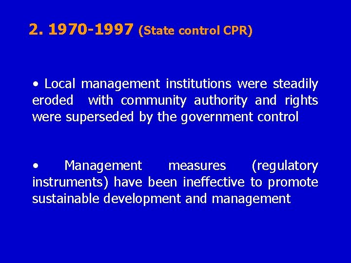 2. 1970 -1997 (State control CPR) • Local management institutions were steadily eroded with