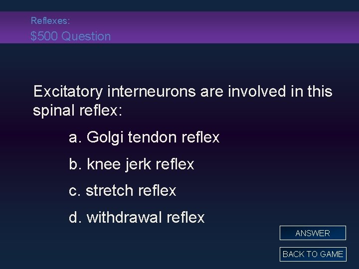 Reflexes: $500 Question Excitatory interneurons are involved in this spinal reflex: a. Golgi tendon