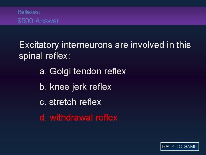 Reflexes: $500 Answer Excitatory interneurons are involved in this spinal reflex: a. Golgi tendon