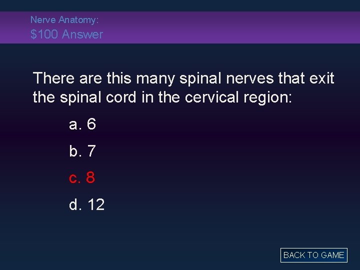Nerve Anatomy: $100 Answer There are this many spinal nerves that exit the spinal
