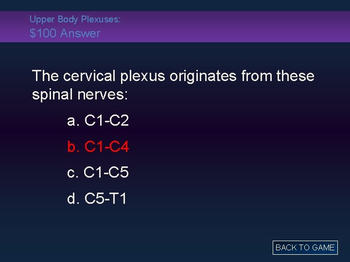 Upper Body Plexuses: $100 Answer The cervical plexus originates from these spinal nerves: a.