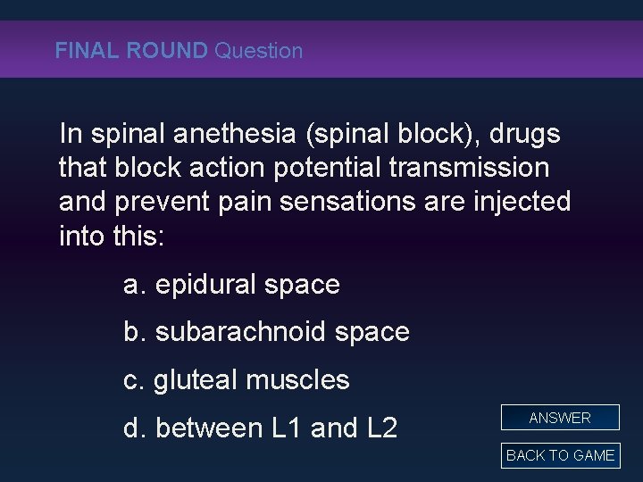 FINAL ROUND Question In spinal anethesia (spinal block), drugs that block action potential transmission