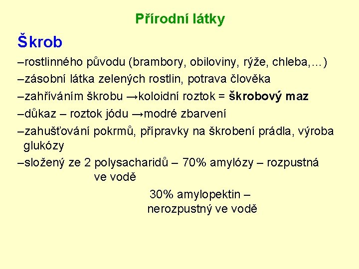 Přírodní látky Škrob –rostlinného původu (brambory, obiloviny, rýže, chleba, …) –zásobní látka zelených rostlin,