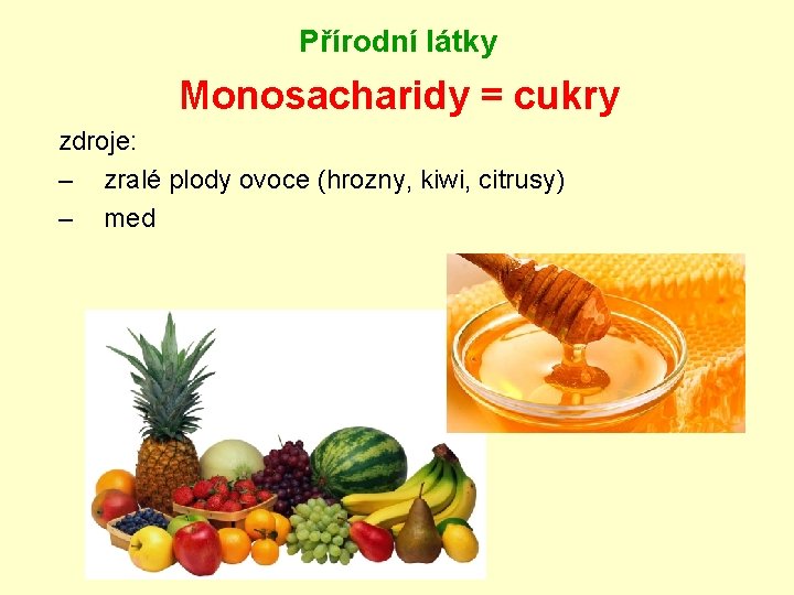 Přírodní látky Monosacharidy = cukry zdroje: – zralé plody ovoce (hrozny, kiwi, citrusy) –