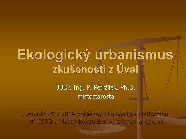 Ekologický urbanismus zkušenosti z Úval JUDr. Ing. P. Petržílek, Ph. D. místostarosta Seminář 29.