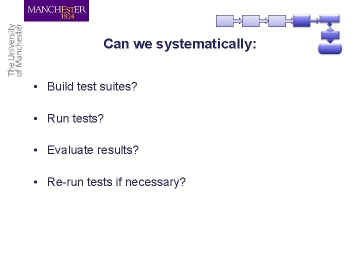 Can we systematically: • Build test suites? • Run tests? • Evaluate results? •