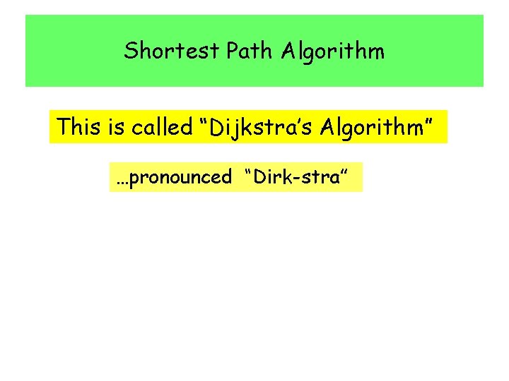 Shortest Path Algorithm This is called “Dijkstra’s Algorithm” …pronounced “Dirk-stra” 