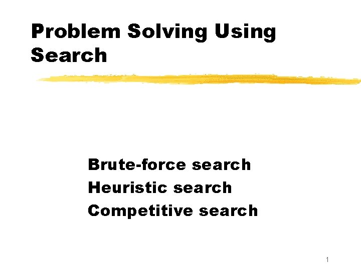 Problem Solving Using Search Brute-force search Heuristic search Competitive search 1 