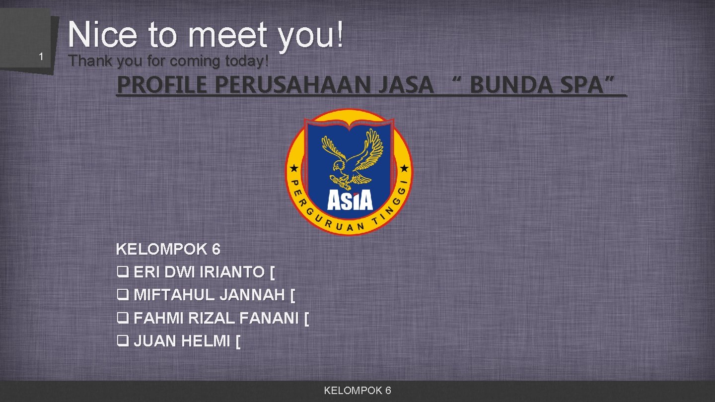 1 Nice to meet you! Thank you for coming today! PROFILE PERUSAHAAN JASA “