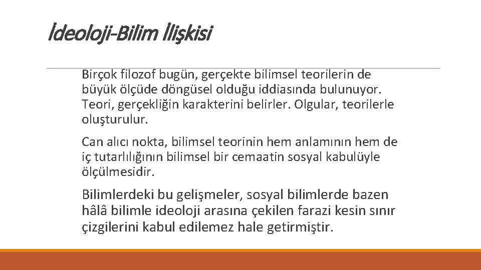 İdeoloji-Bilim İlişkisi Birçok filozof bugün, gerçekte bilimsel teorilerin de büyük ölçüde döngüsel olduğu iddiasında