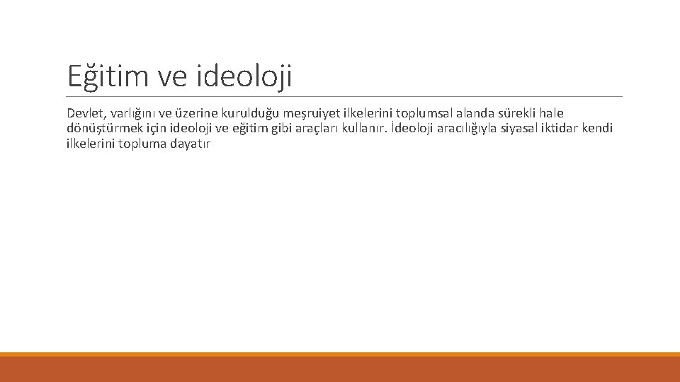 Eğitim ve ideoloji Devlet, varlığını ve üzerine kurulduğu meşruiyet ilkelerini toplumsal alanda sürekli hale