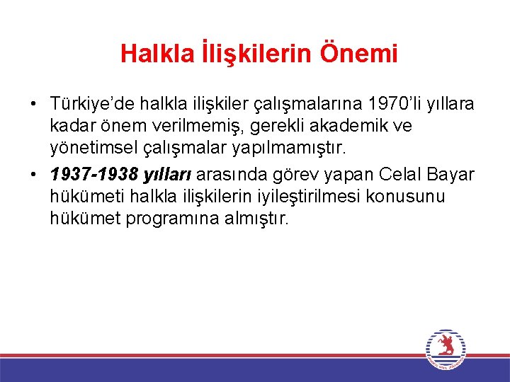 Halkla İlişkilerin Önemi • Türkiye’de halkla ilişkiler çalışmalarına 1970’li yıllara kadar önem verilmemiş, gerekli