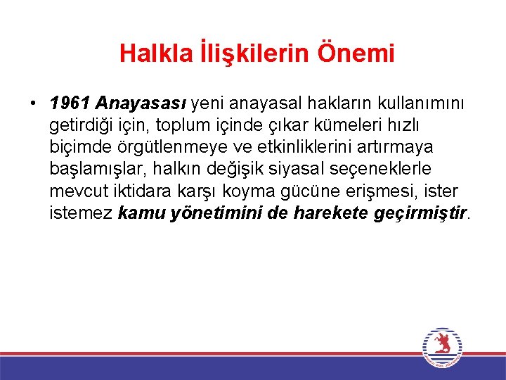 Halkla İlişkilerin Önemi • 1961 Anayasası yeni anayasal hakların kullanımını getirdiği için, toplum içinde